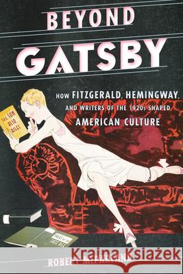 Beyond Gatsby: How Fitzgerald, Hemingway, and Writers of the 1920s Shaped American Culture Robert McParland 9780810895003 Rowman & Littlefield Publishers - książka