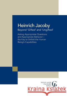 Beyond 'Gifted' and 'Ungifted': Asking Appropriate Questions and Appropriate Behavior-The Key to Unfold the Human Being'S Capabilities Jacoby, Heinrich 9781984521972 Xlibris - książka
