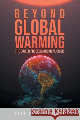 Beyond Global Warming: The Bigger Problem and Real Crisis John Durbin Husher 9781954886667 Litprime Solutions - książka