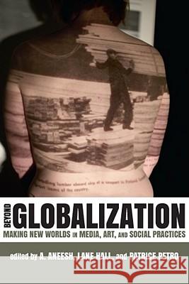 Beyond Globalization: Making New Worlds in Media, Art, and Social Practices Aneesh, A. 9780813551531 Rutgers University Press - książka