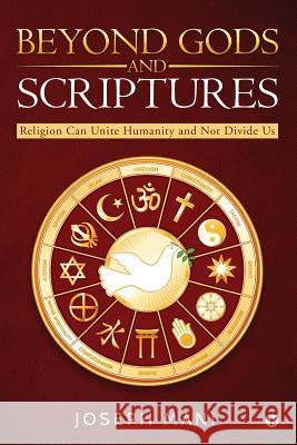 Beyond Gods and Scriptures: Religion Can Unite Humanity and Not Divide Us Joseph Mani 9781642494556 Notion Press, Inc. - książka