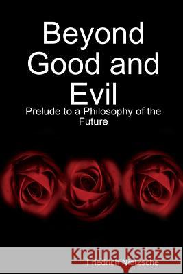 Beyond Good and Evil: Prelude to a Philosophy of the Future Friedrich Nietzsche 9781329957176 Lulu.com - książka
