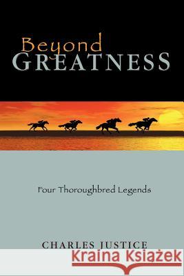 Beyond Greatness: Four Thoroughbred Legends Justice, Charles 9781463444259 Authorhouse - książka