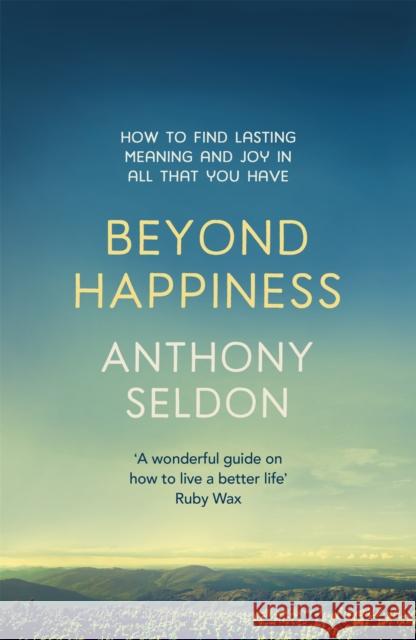 Beyond Happiness: How to find lasting meaning and joy in all that you have Anthony Seldon 9781473619449 Hodder & Stoughton - książka