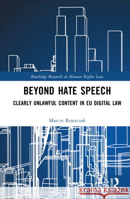 Beyond Hate Speech: Clearly Unlawful Content in EU Digital Law Marcin Rojszczak 9781041036722 Routledge - książka