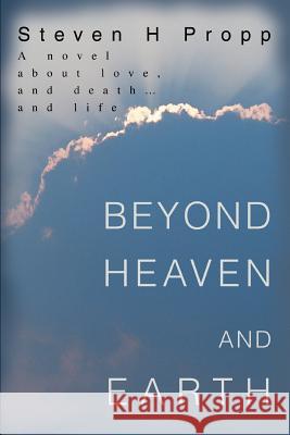 Beyond Heaven and Earth: A novel about love, and death...and life Propp, Steven H. 9780595302697 iUniverse - książka