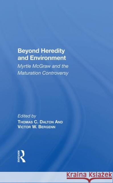 Beyond Heredity and Environment: Myrtle McGraw and the Maturation Controversy Dalton, Thomas C. 9780367009090 Taylor and Francis - książka