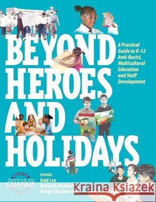 Beyond Heroes and Holidays: A Practical Guide to K-12 Anti-Racist, Multicultural Education and Staff Development Enid Lee Deborah Menkart Margo Okazawa-Rey 9781878554178 Teaching for Change - książka