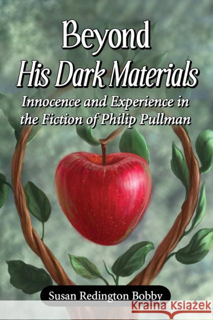 Beyond His Dark Materials: Innocence and Experience in the Fiction of Philip Pullman Bobby, Susan Redington 9780786465088 McFarland & Company - książka