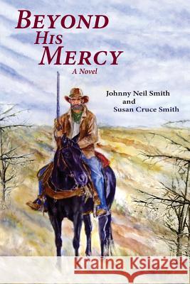 Beyond His Mercy: An American Civil War Novel Johnny Neil Smith, Susan Cruce Smith 9781632931870 Sunstone Press - książka