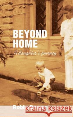 Beyond Home: A daughter's journey Bower, Robin 9780994191304 RB Publishing - książka