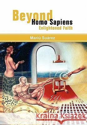 Beyond Homo Sapiens: Enlightened Faith Suárez, Mariú 9781456887780 Xlibris Corporation - książka