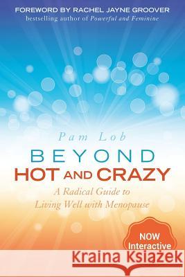 Beyond Hot and Crazy: A Radical Guide to Living Well with Menopause Pam Lob Rachael Jayne Groover Karen Collyer 9781999914912 Pam Lob - książka