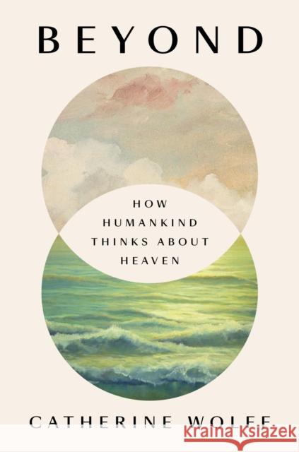 Beyond: How Humankind Thinks About Heaven Catherine Wolff 9781594634451 Penguin Putnam Inc - książka