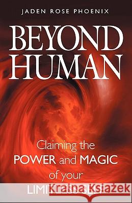 Beyond Human: Claiming the Power and Magic of Your Limitless Self Phoenix, Jaden Rose 9780983459200 Cherryhurst Press, a Division of Divine Life - książka