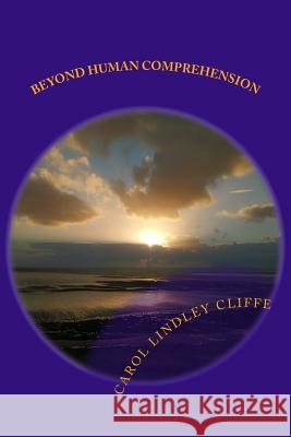 Beyond Human Comprehension Carol Lindley Cliffe 9781986117708 Createspace Independent Publishing Platform - książka