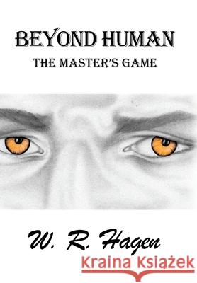 Beyond Human: The Master's Game W R Hagen 9781524503956 Xlibris Us - książka