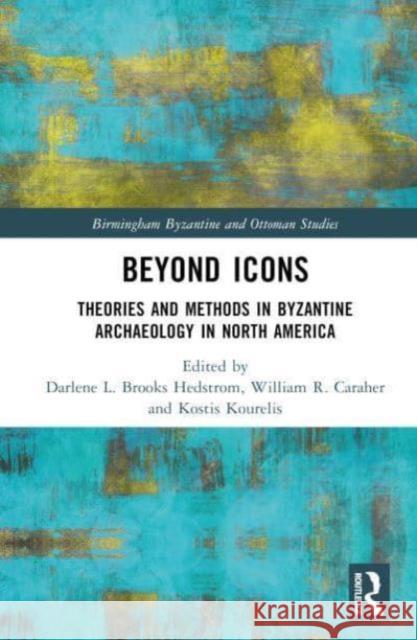 Beyond Icons: Theories and Methods in Byzantine Archaeology in North America William R. Caraher Kostis Kourelis Darlene L. Brook 9781032351179 Routledge - książka