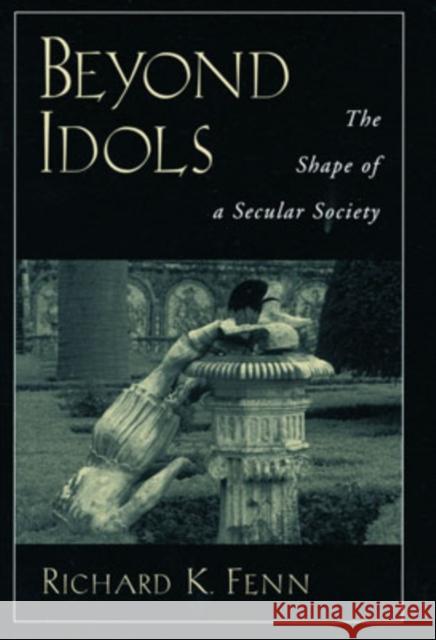 Beyond Idols: The Shape of a Secular Society Fenn, Richard K. 9780195143690 Oxford University Press - książka