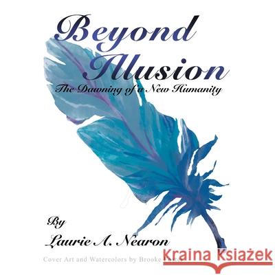 Beyond Illusion: The Dawning of a New Humanity Laurie A Nearon, Brooke Foster 9781982266714 Balboa Press - książka