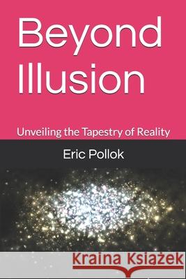 Beyond Illusion: Unveiling the Tapestry of Reality Eric Pollok 9798323131839 Independently Published - książka