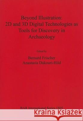 Beyond Illustration: 2D and 3D Digital Technologies as Tools for Discovery in Archaeology Bernard D. Frischer 9781407302928 British Archaeological Reports - książka