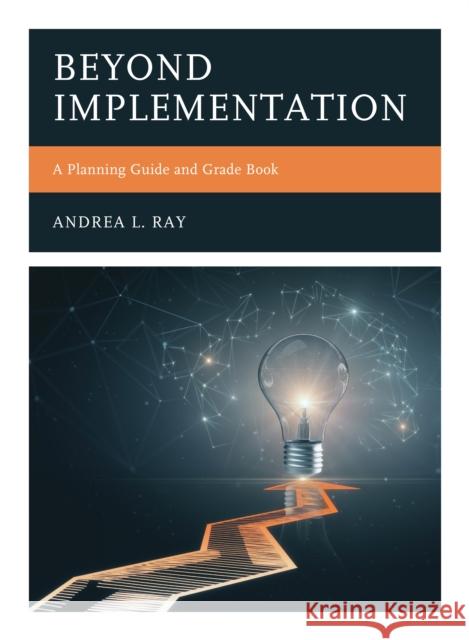 Beyond Implementation: A Planning Guide and Grade Book Andrea L. Ray 9781475856408 Rowman & Littlefield Publishers - książka