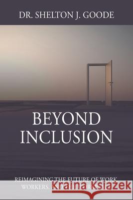 Beyond Inclusion: Reimagining the Future of Work, Workers, and the Workplace Shelton J. Goode 9781977240088 Outskirts Press - książka