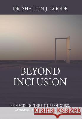 Beyond Inclusion: Reimagining the Future of Work, Workers, and the Workplace Dr Shelton J Goode 9781977240989 Outskirts Press - książka