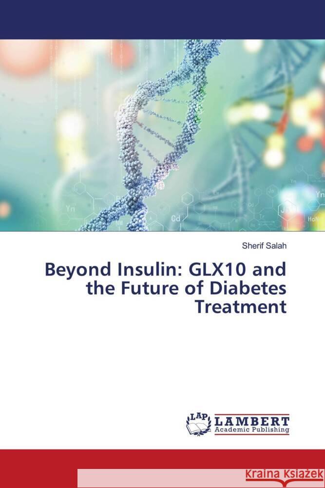 Beyond Insulin: GLX10 and the Future of Diabetes Treatment Salah, Sherif 9786208065782 LAP Lambert Academic Publishing - książka