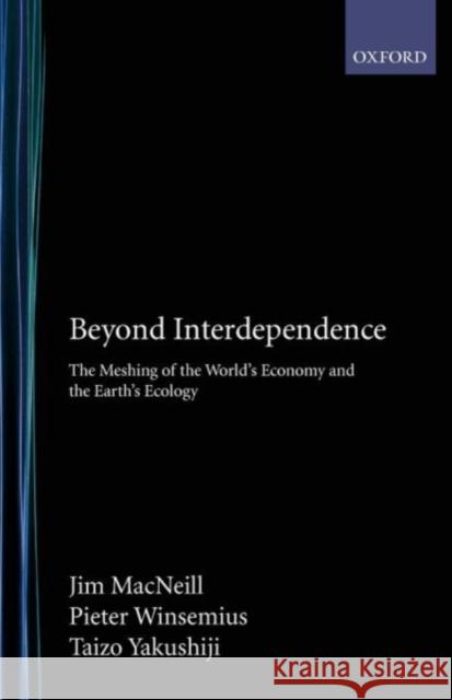 Beyond Interdependence: The Meshing of the World's Economy and the Earth's Ecology MacNeill, Jim 9780195071269 Oxford University Press - książka