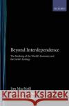 Beyond Interdependence: The Meshing of the World's Economy and the Earth's Ecology MacNeill, Jim 9780195071269 Oxford University Press