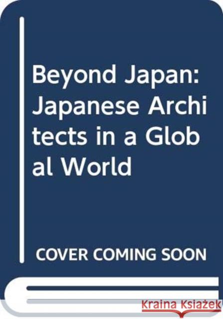 Beyond Japan: Japanese Architects in a Global World Botond (University of Illinois at Urbana-Champaign, USA) Bognar 9780415689342 Taylor & Francis Ltd - książka