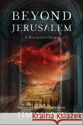 Beyond Jerusalem: A Daughter's Story Jim Otto Morse Ellie Davis Christine Horner 9780985620912 James O. Morse - książka