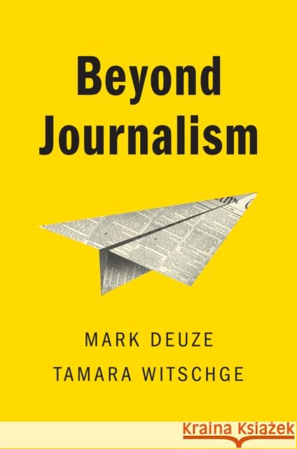 Beyond Journalism Mark Deuze Tamara Witschge 9780745643410 Polity Press - książka