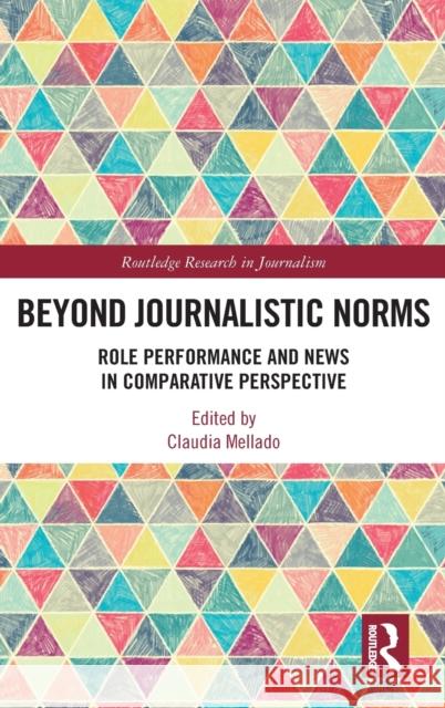 Beyond Journalistic Norms: Role Performance and News in Comparative Perspective Claudia Mellado 9781138388499 Routledge - książka