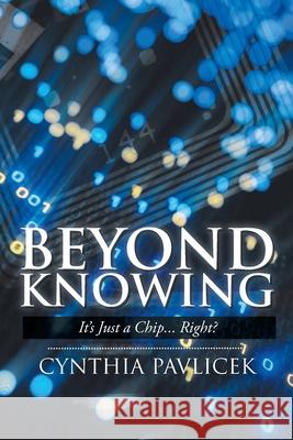 Beyond Knowing: It's Just a Chip... Right? Cynthia Pavlicek 9781098037437 Christian Faith - książka