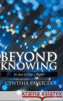 Beyond Knowing: It's Just a Chip... Right? Cynthia Pavlicek 9781098038458 Christian Faith Publishing, Inc - książka