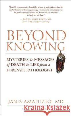 Beyond Knowing: Mysteries and Messages of Death and Life from a Forensic Pathologist Janis Amatuzio 9781577316343 New World Library - książka