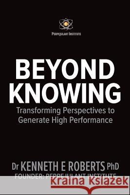 Beyond Knowing: Transforming Perspectives to Generate High Performance Kenneth E. Robert 9781075428715 Independently Published - książka