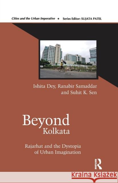 Beyond Kolkata: Rajarhat and the Dystopia of Urban Imagination Ishita Dey Ranabir Samaddar Suhit K. Sen 9781138660373 Taylor and Francis - książka