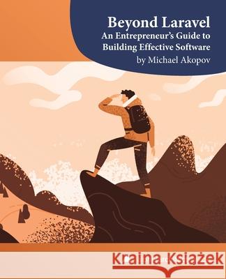 Beyond Laravel: An Entrepreneur's Guide to Building Effective Software Oscar Merida Michael Akopov 9781940111919 PHP[Architect] - książka