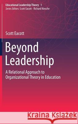 Beyond Leadership: A Relational Approach to Organizational Theory in Education Eacott, Scott 9789811065675 Springer - książka