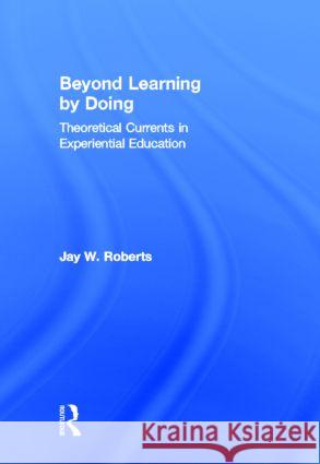 Beyond Learning by Doing: Theoretical Currents in Experiential Education Roberts, Jay W. 9780415882071 Routledge - książka
