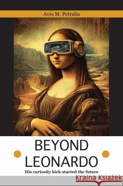 Beyond Leonardo - his curiosity kick-started the future Avio Mattiozzi Petralia 9781915465863 Filament Publishing - książka
