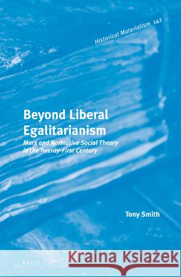 Beyond Liberal Egalitarianism: Marx and Normative Social Theory in the Twenty-First Century Tony Smith 9789004352278 Brill - książka