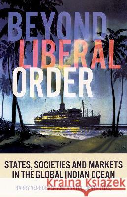 Beyond Liberal Order: States, Societies and Markets in the Global Indian Ocean Harry Verhoeven Anatol Lieven 9780197647950 Oxford University Press, USA - książka