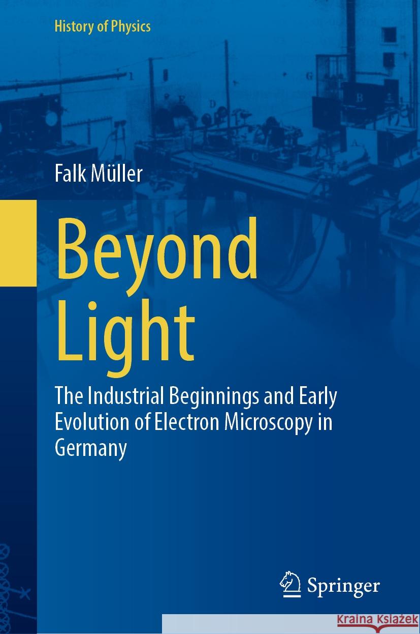 Beyond Light: The Industrial Beginnings and Early Evolution of Electron Microscopy in Germany Falk Müller 9783031840098 Springer International Publishing AG - książka