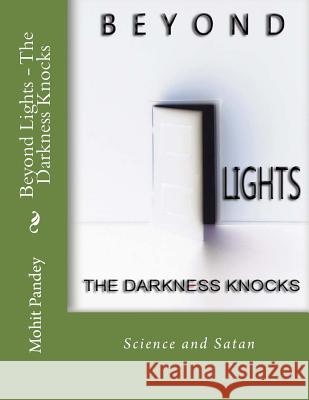 Beyond Lights - The Darkness Knocks: Science and Satan MR Mohit Pandey 9781530986934 Createspace Independent Publishing Platform - książka