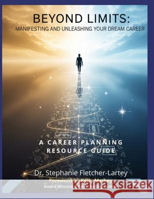Beyond Limits - Manifesting and Unleashing Your Dream Career: A Comprehensive Career Planning Resource Guide Stephanie Mahalia Fletcher-Lartey Kelly Markey 9780645484656 Stephanie Mahalia Fletcher-Lartey - książka
